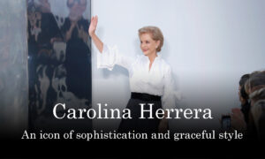 An icon of sophistication and graceful style: Carolina Herrera