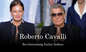 Roberto Cavalli : Revolutionizing Italian fashion